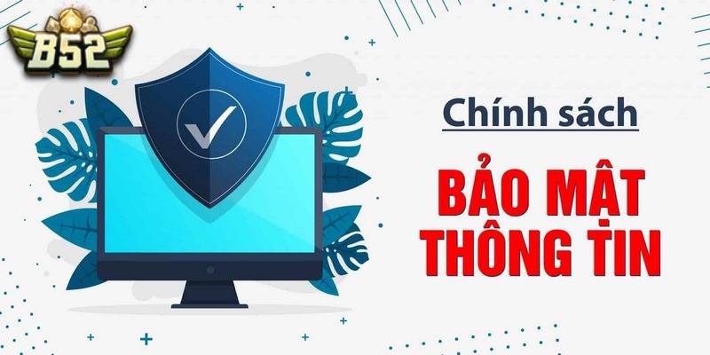 Chính sách bảo mật thông tin người dùng rất được chú trọng