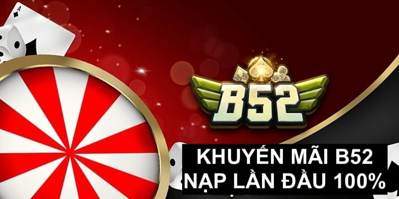 Khuyến mãi b52 nạp lần đầu đến 100% cho hội viên mới